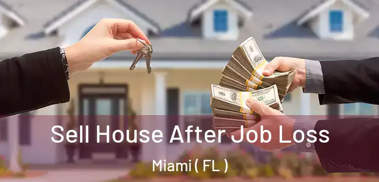  Sell House After Job Loss Miami ( FL )