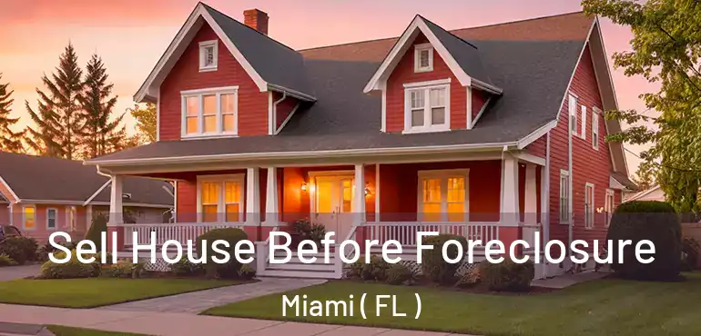  Sell House Before Foreclosure Miami ( FL )