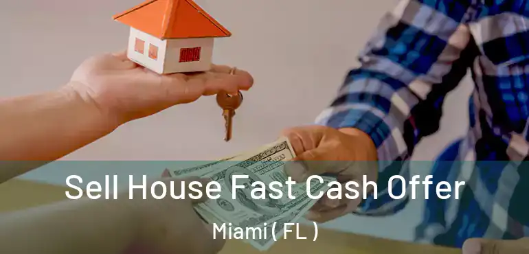  Sell House Fast Cash Offer Miami ( FL )