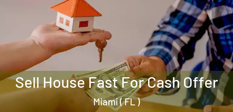  Sell House Fast For Cash Offer Miami ( FL )
