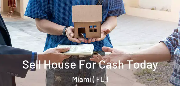  Sell House For Cash Today Miami ( FL )