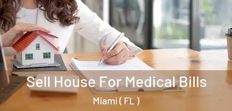  Sell House For Medical Bills Miami ( FL )