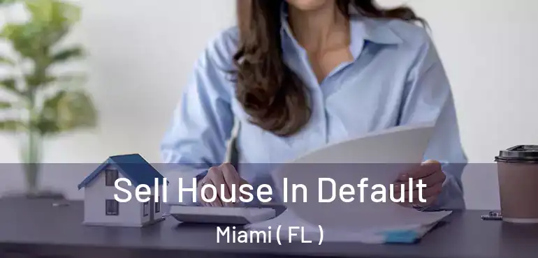  Sell House In Default Miami ( FL )