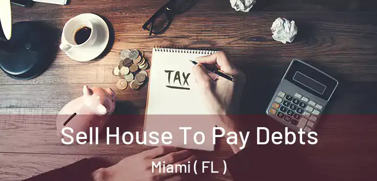  Sell House To Pay Debts Miami ( FL )
