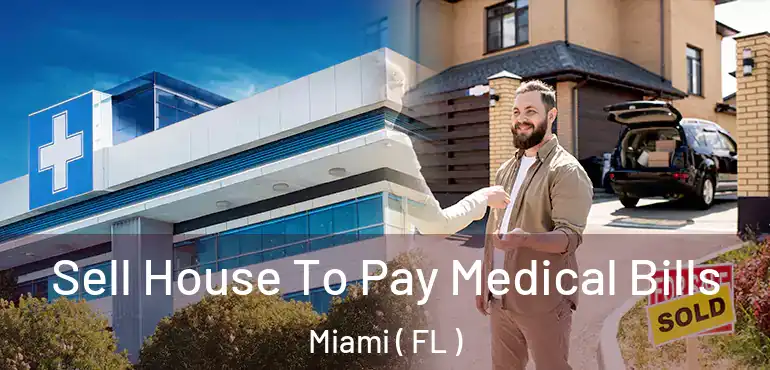  Sell House To Pay Medical Bills Miami ( FL )