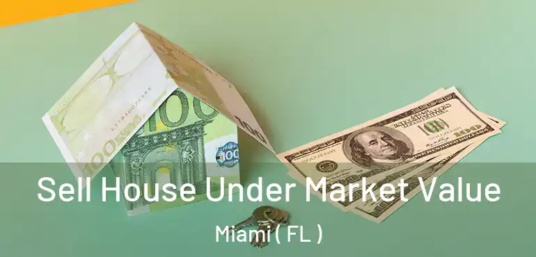  Sell House Under Market Value Miami ( FL )