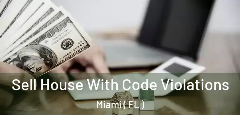  Sell House With Code Violations Miami ( FL )