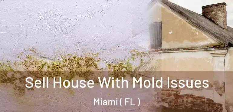  Sell House With Mold Issues Miami ( FL )
