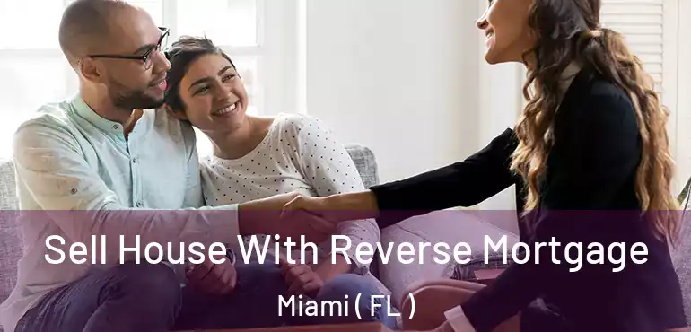  Sell House With Reverse Mortgage Miami ( FL )