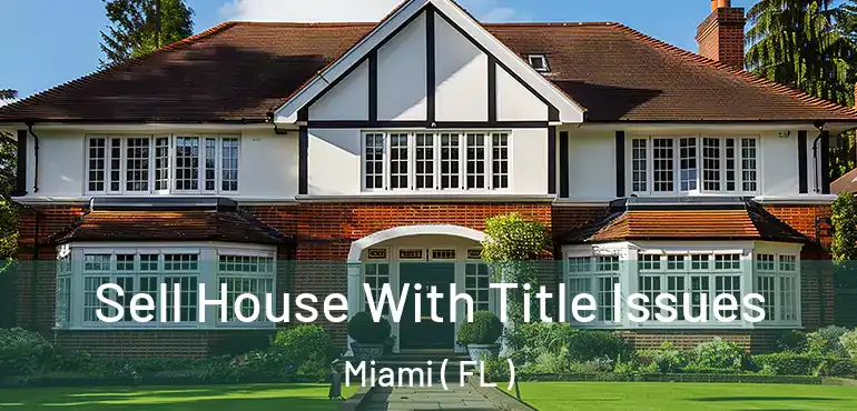  Sell House With Title Issues Miami ( FL )