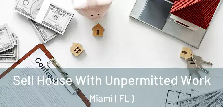  Sell House With Unpermitted Work Miami ( FL )