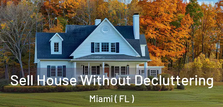  Sell House Without Decluttering Miami ( FL )